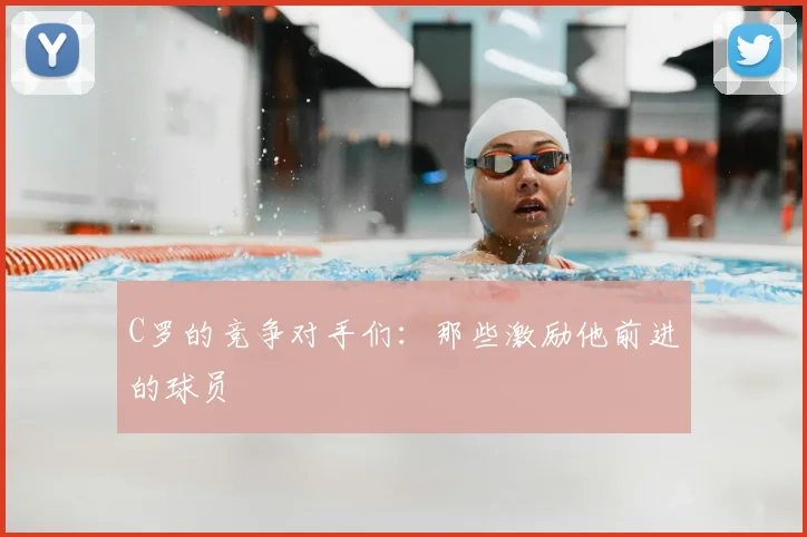 C罗的竞争对手们：那些激励他前进的球员