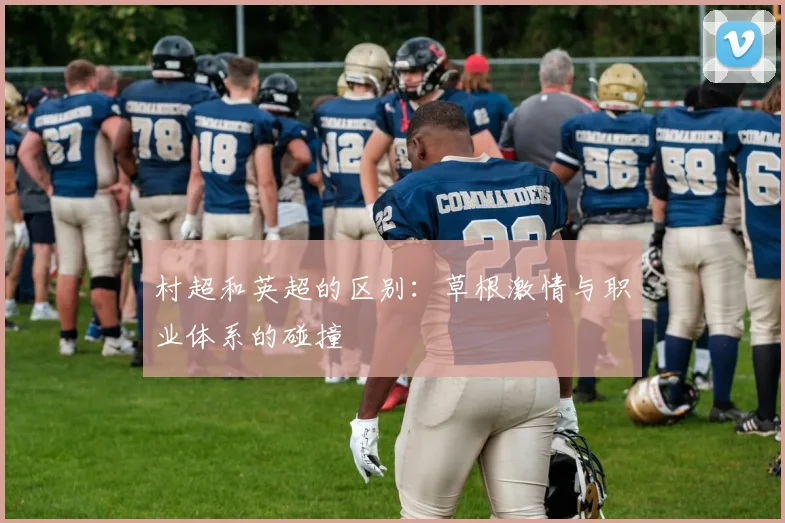 村超和英超的区别：草根激情与职业体系的碰撞
