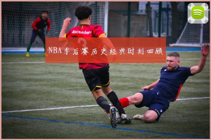 NBA季后赛历史经典时刻回顾