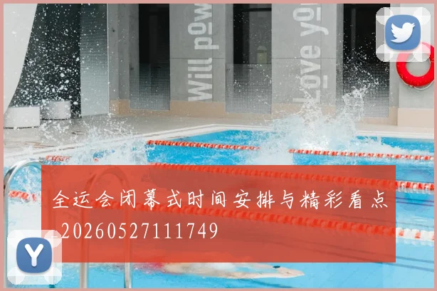 全运会闭幕式时间安排与精彩看点_20260527111749