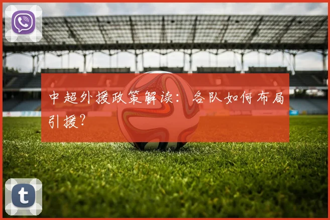 中超外援政策解读：各队如何布局引援？
